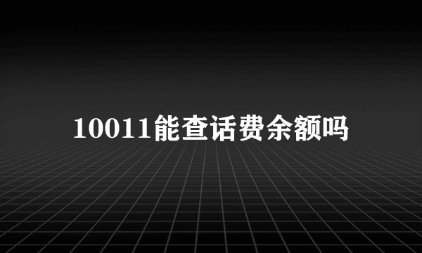 10011能查话费余额吗