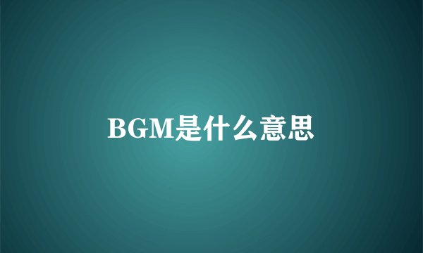 BGM是什么意思