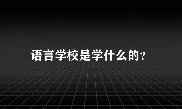 语言学校是学什么的？