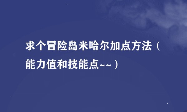 求个冒险岛米哈尔加点方法（能力值和技能点~~）