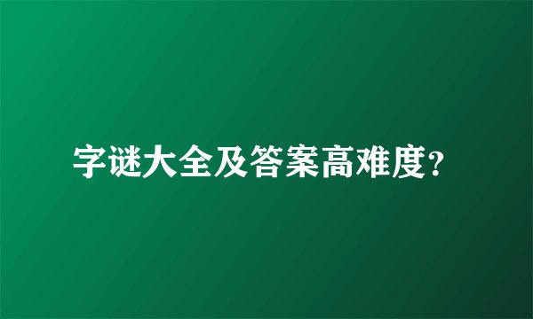 字谜大全及答案高难度？