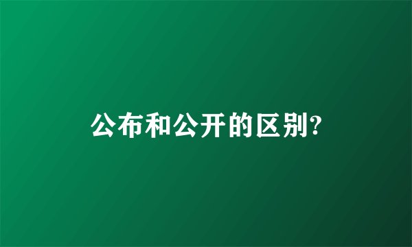 公布和公开的区别?