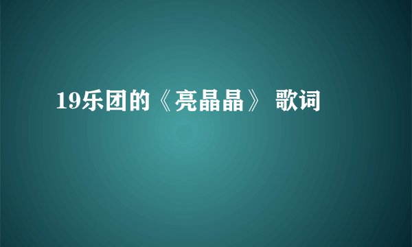 19乐团的《亮晶晶》 歌词