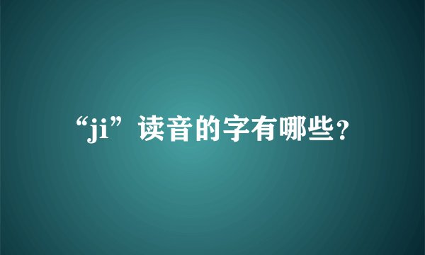 “ji”读音的字有哪些？