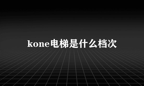kone电梯是什么档次