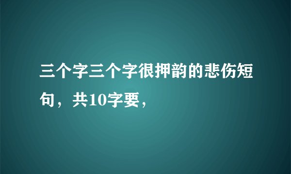 三个字三个字很押韵的悲伤短句，共10字要，