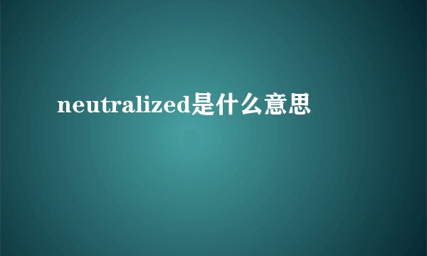 neutralized是什么意思