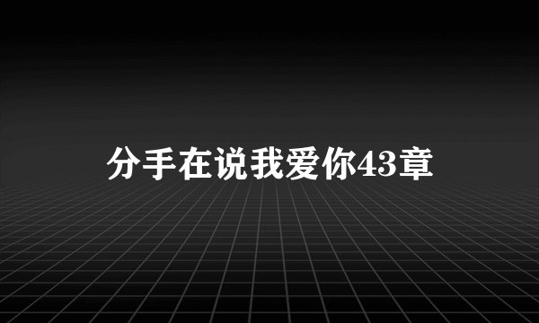 分手在说我爱你43章