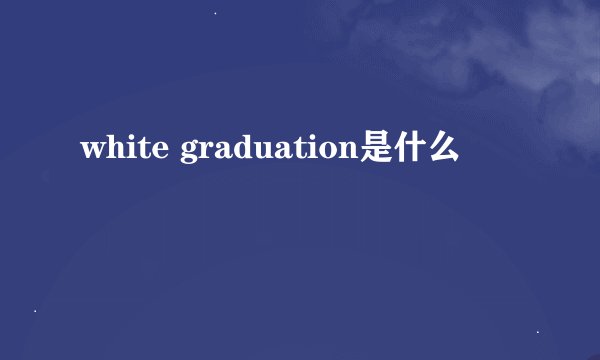 white graduation是什么