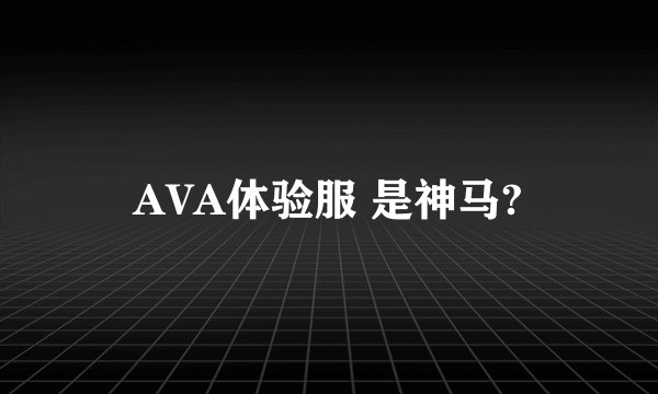 AVA体验服 是神马?