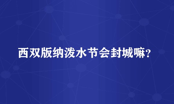 西双版纳泼水节会封城嘛？
