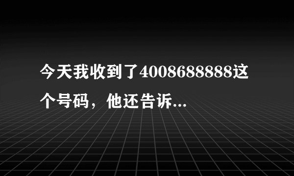 今天我收到了4008688888这个号码，他还告诉了我有一个保险要231元一月。我告诉了生日，请问是不是诈骗？