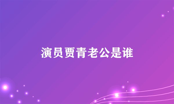 演员贾青老公是谁