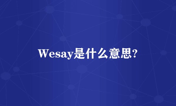 Wesay是什么意思?