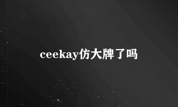 ceekay仿大牌了吗