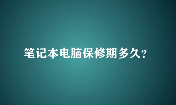 笔记本电脑保修期多久？