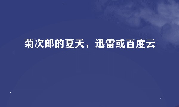 菊次郎的夏天，迅雷或百度云