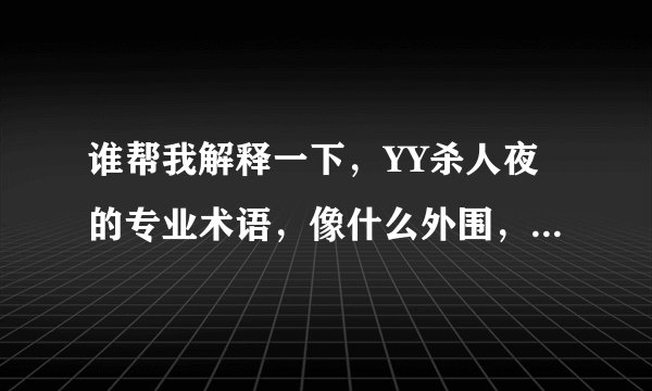 谁帮我解释一下，YY杀人夜的专业术语，像什么外围，AK，PK包，什么的~都解释一下，谁回答的全给谁分。。