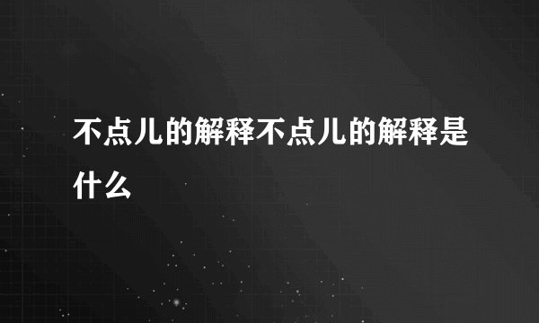 不点儿的解释不点儿的解释是什么