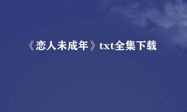 《恋人未成年》txt全集下载