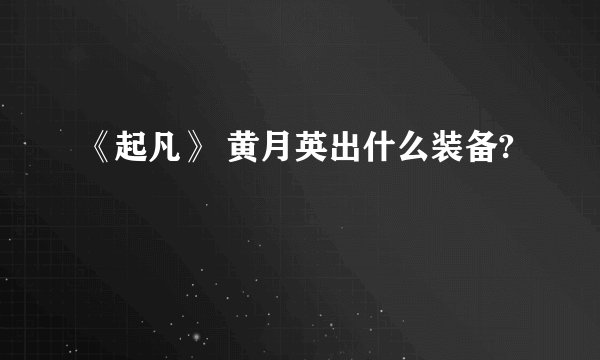 《起凡》 黄月英出什么装备?