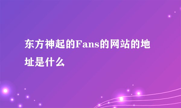 东方神起的Fans的网站的地址是什么