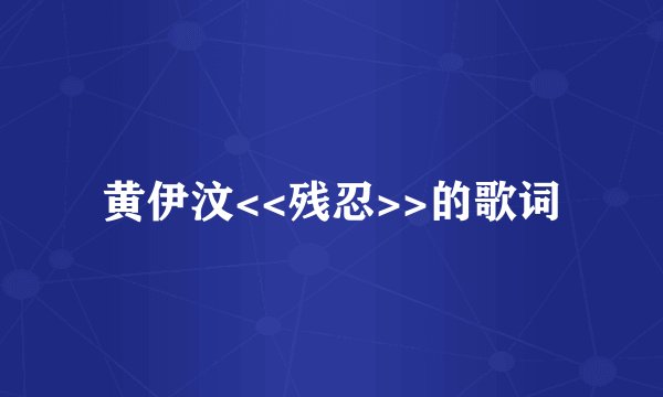 黄伊汶<<残忍>>的歌词