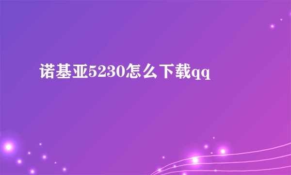 诺基亚5230怎么下载qq
