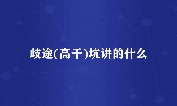 歧途(高干)坑讲的什么