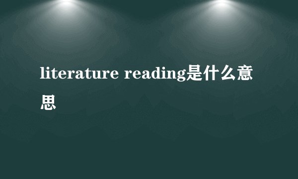 literature reading是什么意思