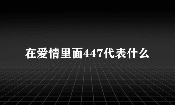 在爱情里面447代表什么