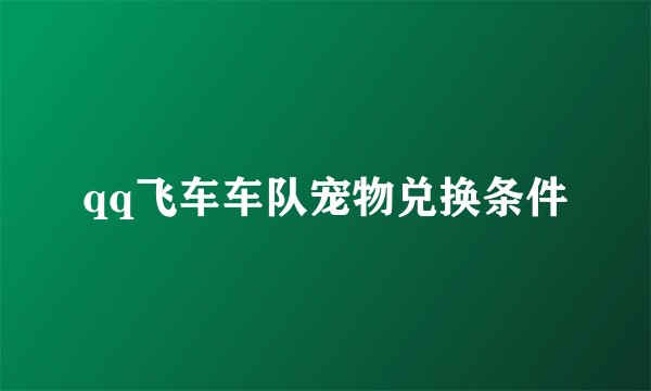 qq飞车车队宠物兑换条件