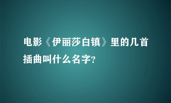 电影《伊丽莎白镇》里的几首插曲叫什么名字？