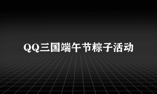 QQ三国端午节粽子活动