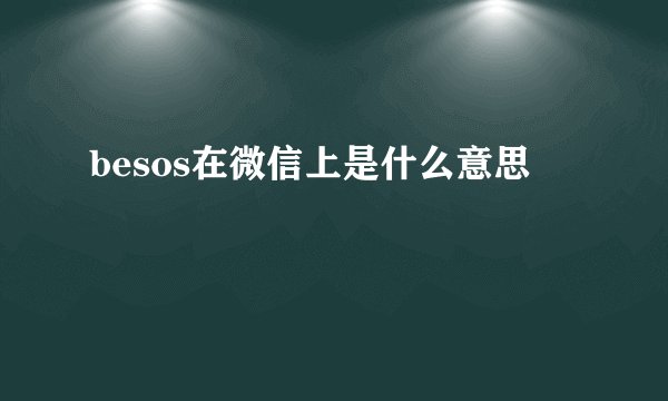 besos在微信上是什么意思