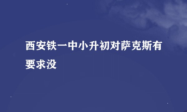 西安铁一中小升初对萨克斯有要求没