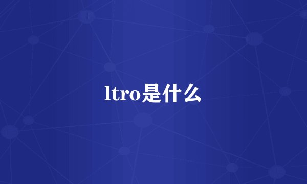 ltro是什么