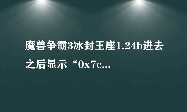魔兽争霸3冰封王座1.24b进去之后显示“0x7c934bfd”指令引用的“0x01a1000c”内存不能为“read” 怎么办