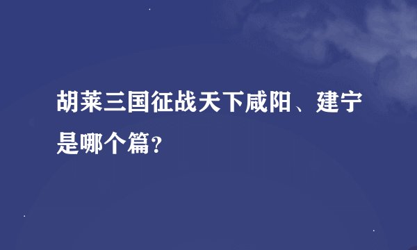 胡莱三国征战天下咸阳、建宁是哪个篇？