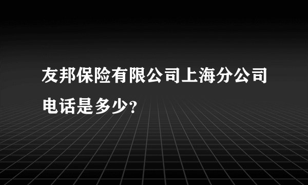 友邦保险有限公司上海分公司电话是多少？