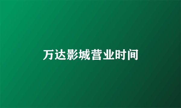 万达影城营业时间