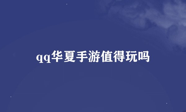 qq华夏手游值得玩吗