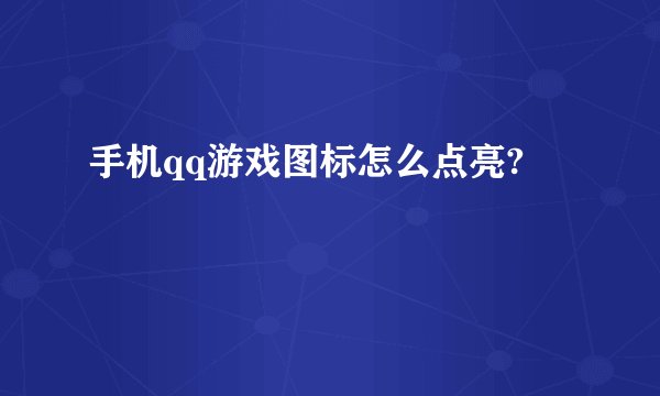 手机qq游戏图标怎么点亮?