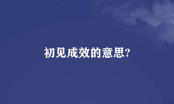 初见成效的意思?