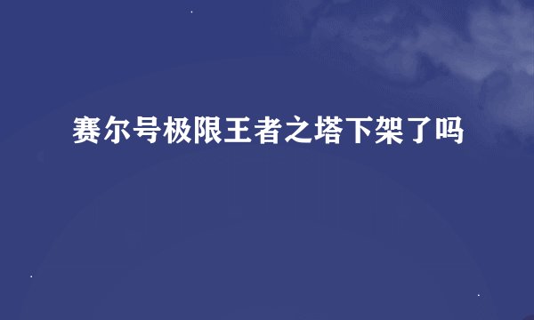 赛尔号极限王者之塔下架了吗