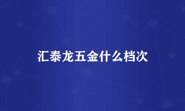 汇泰龙五金什么档次