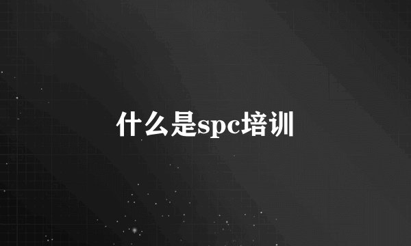 什么是spc培训