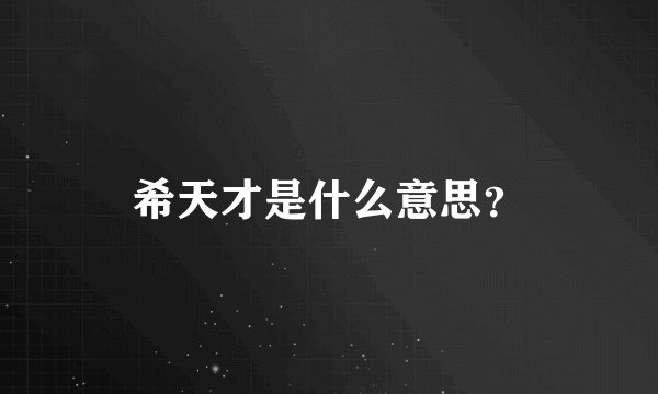 希天才是什么意思？