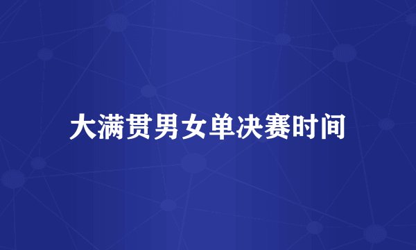 大满贯男女单决赛时间