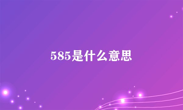585是什么意思